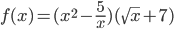 f(x) = ({x^2} - \frac{5}{x})(\sqrt x + 7)